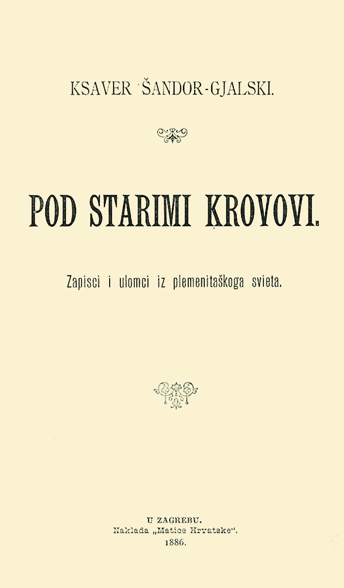 <p><em>Pod starimi krovovi, </em>Ksaver &Scaron;andor Gjalski, Zagreb 1886.</p>